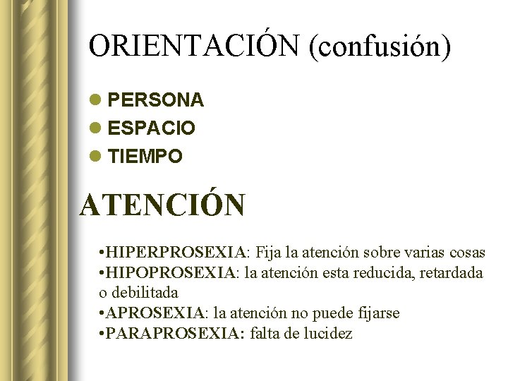 ORIENTACIÓN (confusión) l PERSONA l ESPACIO l TIEMPO ATENCIÓN • HIPERPROSEXIA: Fija la atención