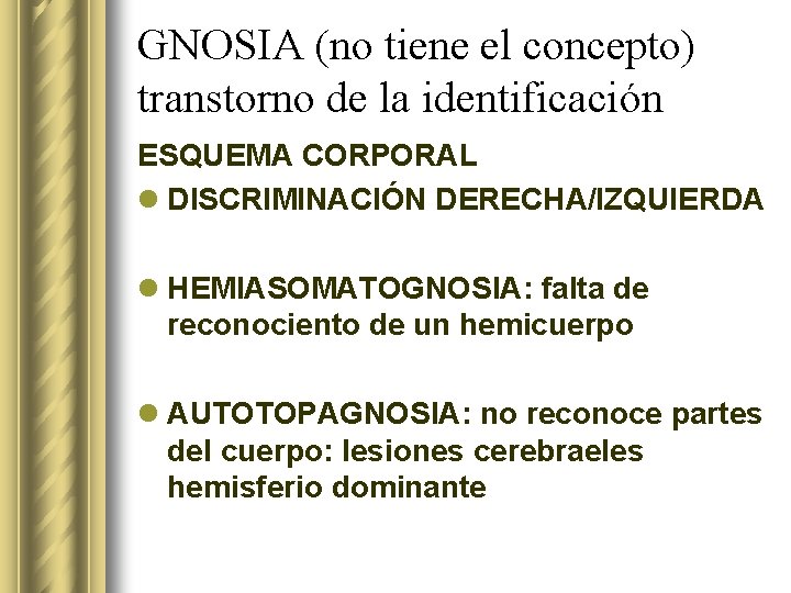 GNOSIA (no tiene el concepto) transtorno de la identificación ESQUEMA CORPORAL l DISCRIMINACIÓN DERECHA/IZQUIERDA