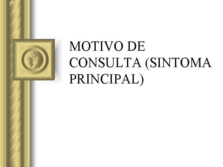 MOTIVO DE CONSULTA (SINTOMA PRINCIPAL) 