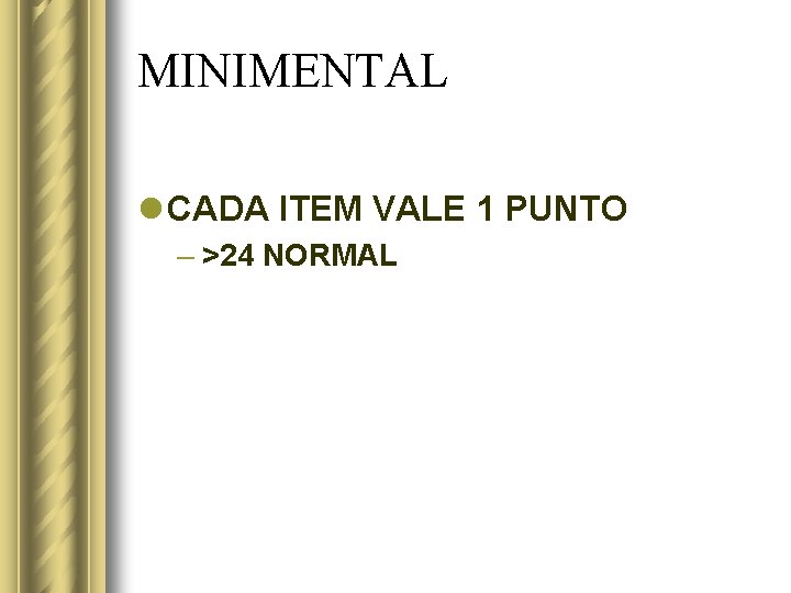 MINIMENTAL l CADA ITEM VALE 1 PUNTO – >24 NORMAL 