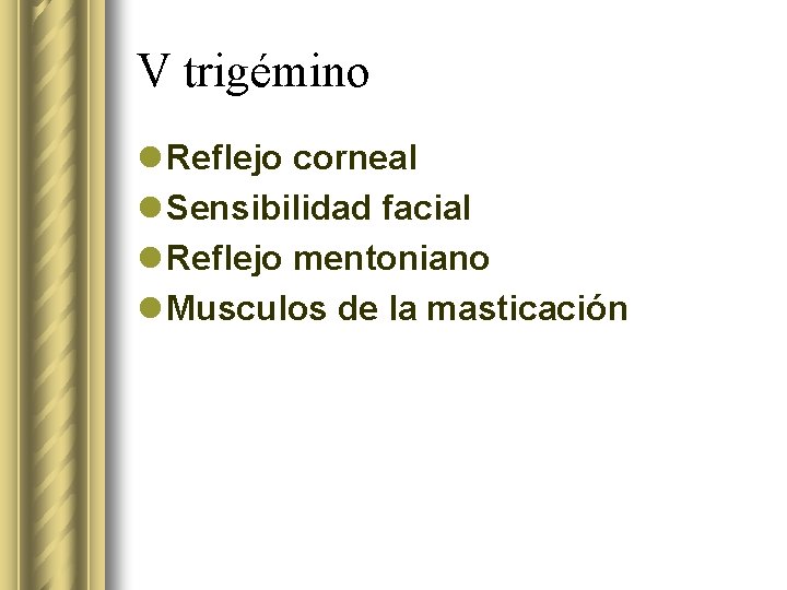 V trigémino l Reflejo corneal l Sensibilidad facial l Reflejo mentoniano l Musculos de