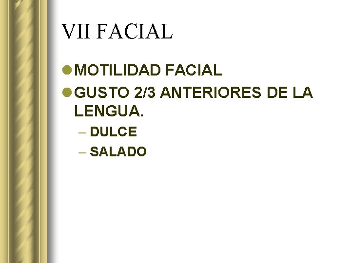 VII FACIAL l MOTILIDAD FACIAL l GUSTO 2/3 ANTERIORES DE LA LENGUA. – DULCE