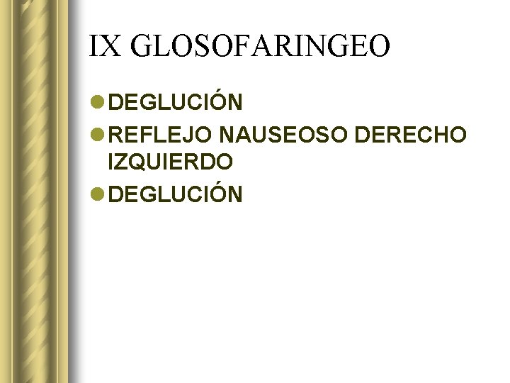 IX GLOSOFARINGEO l DEGLUCIÓN l REFLEJO NAUSEOSO DERECHO IZQUIERDO l DEGLUCIÓN 