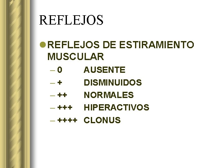 REFLEJOS l REFLEJOS DE ESTIRAMIENTO MUSCULAR – 0 –+ – ++++ AUSENTE DISMINUIDOS NORMALES