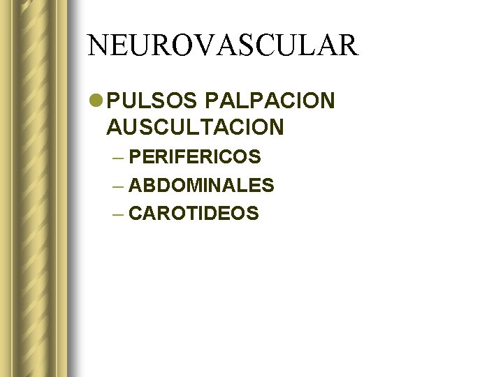 NEUROVASCULAR l PULSOS PALPACION AUSCULTACION – PERIFERICOS – ABDOMINALES – CAROTIDEOS 