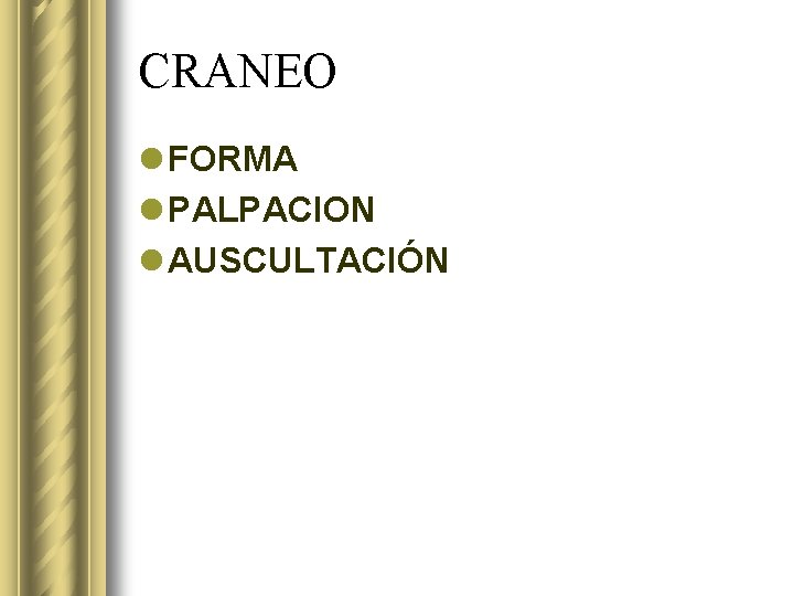 CRANEO l FORMA l PALPACION l AUSCULTACIÓN 