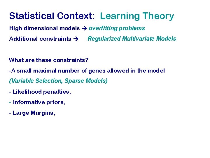 Statistical Context: Learning Theory High dimensional models overfitting problems Additional constraints Regularized Multivariate Models