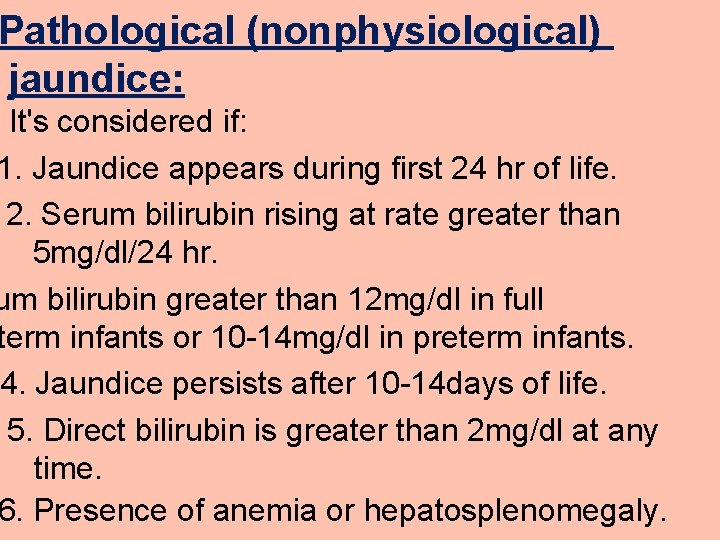 Pathological (nonphysiological) jaundice: It's considered if: 1. Jaundice appears during first 24 hr of