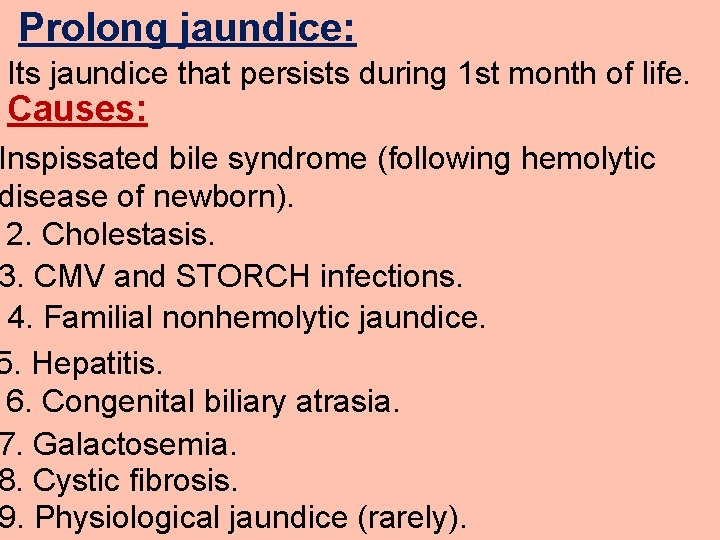 Prolong jaundice: Its jaundice that persists during 1 st month of life. Causes: Inspissated