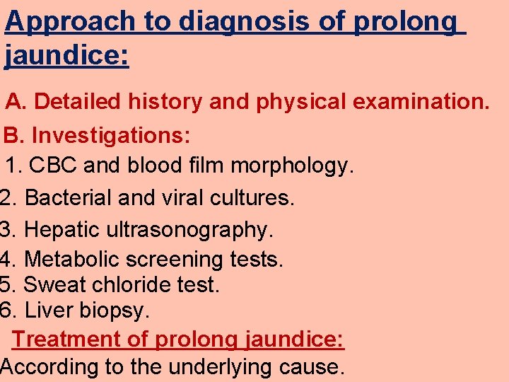 Approach to diagnosis of prolong jaundice: A. Detailed history and physical examination. B. Investigations: