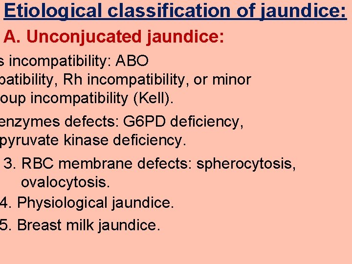 Etiological classification of jaundice: A. Unconjucated jaundice: s incompatibility: ABO patibility, Rh incompatibility, or