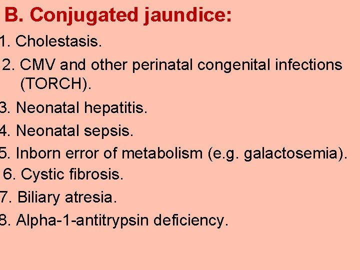 B. Conjugated jaundice: 1. Cholestasis. 2. CMV and other perinatal congenital infections (TORCH). 3.