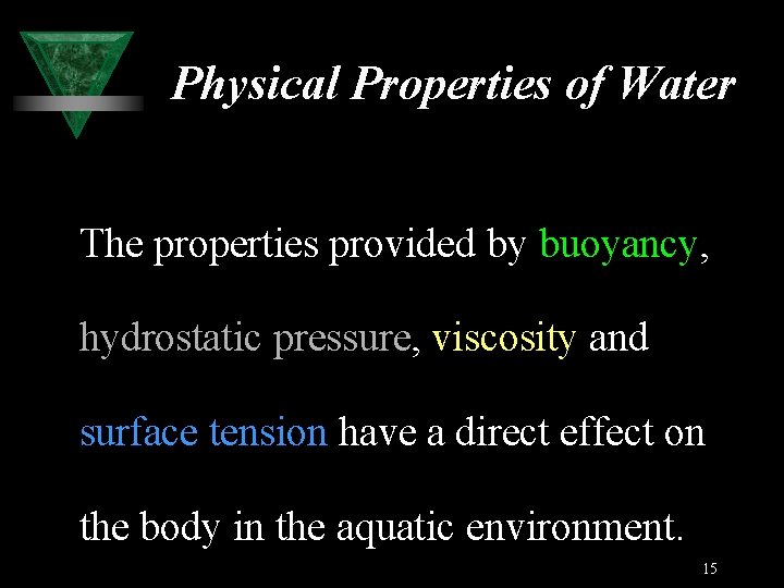 Physical Properties of Water The properties provided by buoyancy, hydrostatic pressure, viscosity and surface