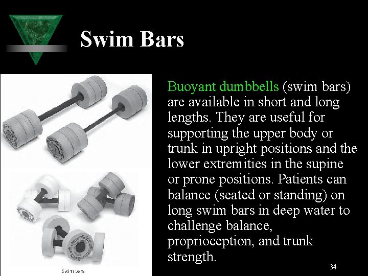 Swim Bars Buoyant dumbbells (swim bars) are available in short and long lengths. They