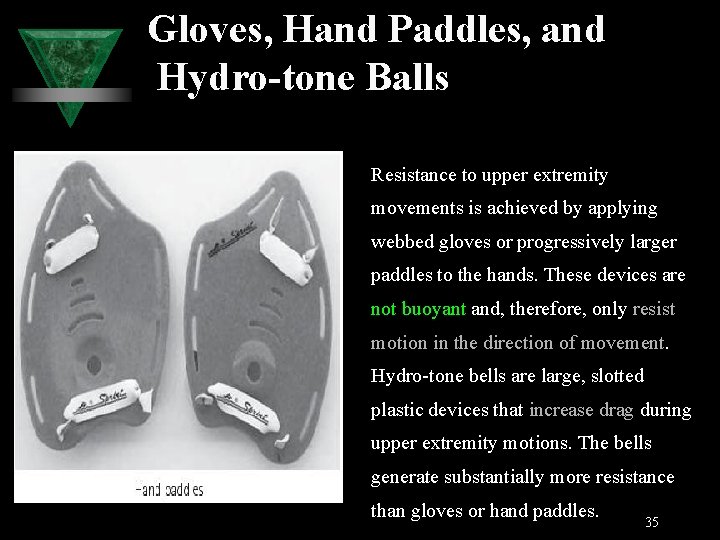 Gloves, Hand Paddles, and Hydro-tone Balls Resistance to upper extremity movements is achieved by