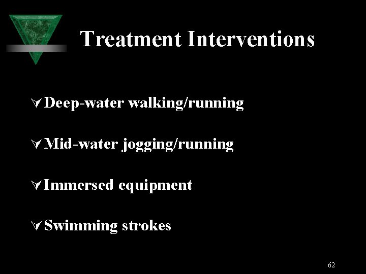 Treatment Interventions Ú Deep-water walking/running Ú Mid-water jogging/running Ú Immersed equipment Ú Swimming strokes