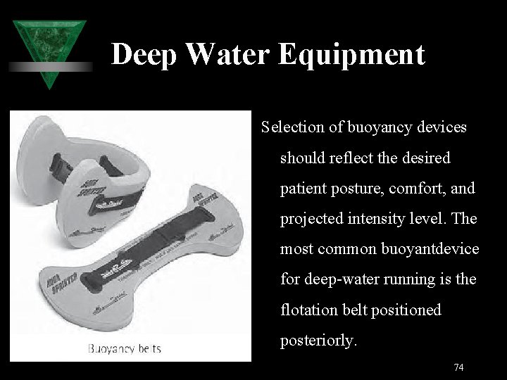 Deep Water Equipment Selection of buoyancy devices should reflect the desired patient posture, comfort,