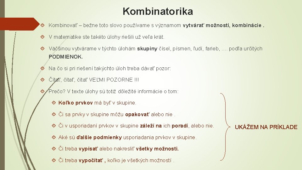 Kombinatorika Kombinovať – bežne toto slovo používame s významom vytvárať možnosti, kombinácie. V matematike