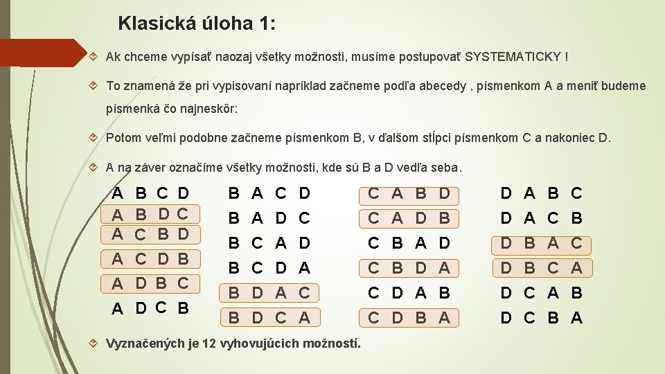 Klasická úloha 1: Ak chceme vypísať naozaj všetky možnosti, musíme postupovať SYSTEMATICKY ! To