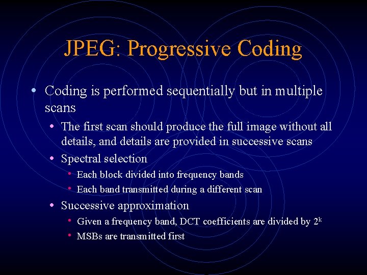 JPEG: Progressive Coding • Coding is performed sequentially but in multiple scans • The