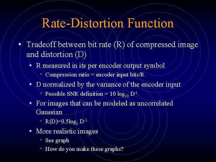 Rate-Distortion Function • Tradeoff between bit rate (R) of compressed image and distortion (D)