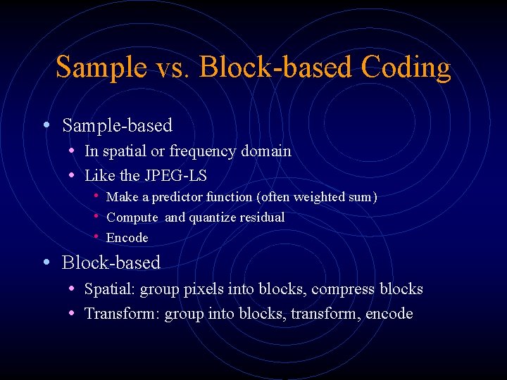 Sample vs. Block-based Coding • Sample-based • In spatial or frequency domain • Like