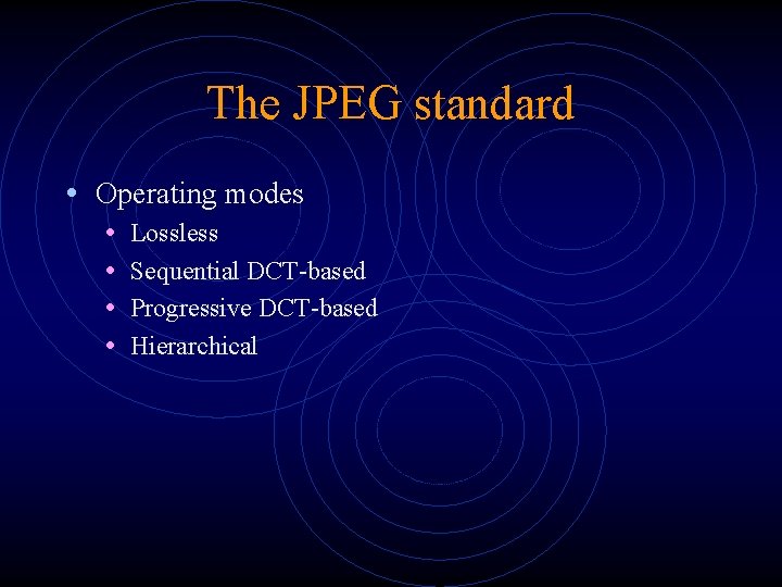 The JPEG standard • Operating modes • • Lossless Sequential DCT-based Progressive DCT-based Hierarchical