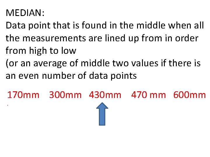 MEDIAN: Data point that is found in the middle when all the measurements are