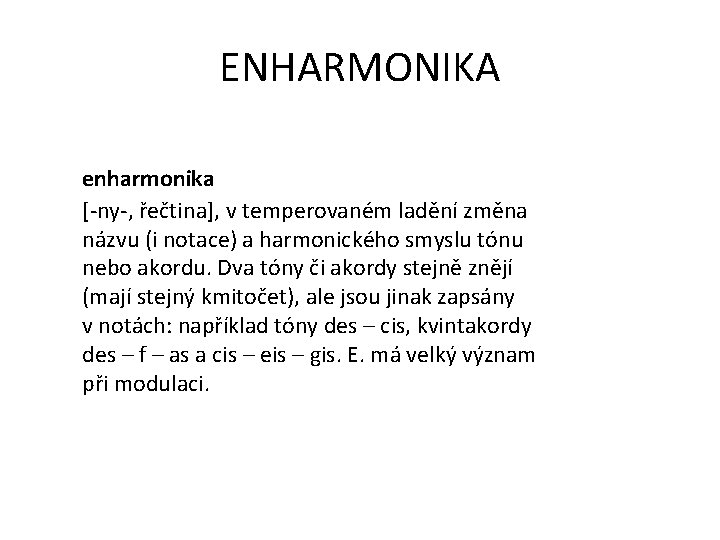 ENHARMONIKA enharmonika [-ny-, řečtina], v temperovaném ladění změna názvu (i notace) a harmonického smyslu