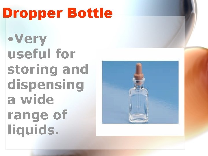 Dropper Bottle • Very useful for storing and dispensing a wide range of liquids.