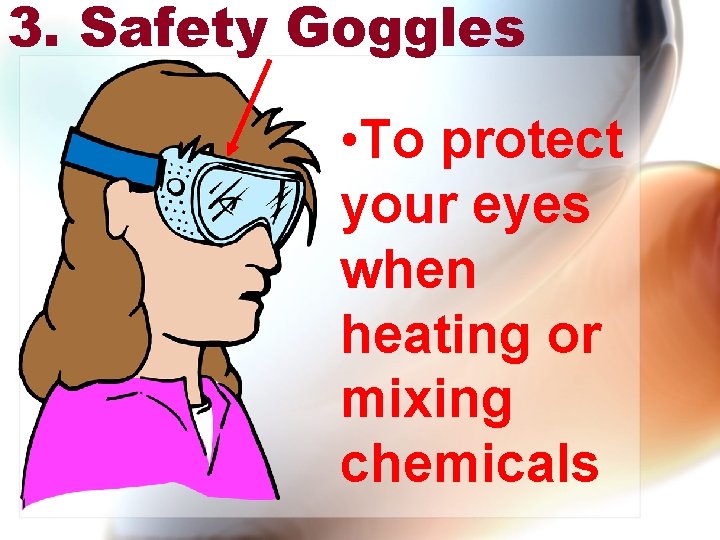 3. Safety Goggles • To protect your eyes when heating or mixing chemicals 