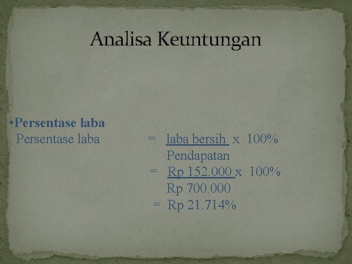 Analisa Keuntungan • Persentase laba = laba bersih x 100% Pendapatan = Rp 152.