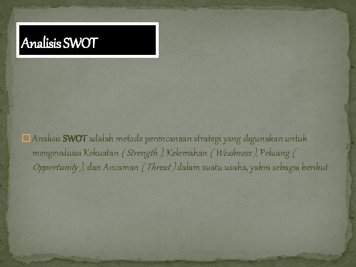 Analisis SWOT � Analisis SWOT adalah metode perencanaan strategi yang digunakan untuk mengevaluasi Kekuatan
