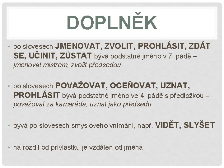 DOPLNĚK • po slovesech JMENOVAT, ZVOLIT, PROHLÁSIT, ZDÁT SE, UČINIT, ZŮSTAT bývá podstatné jméno