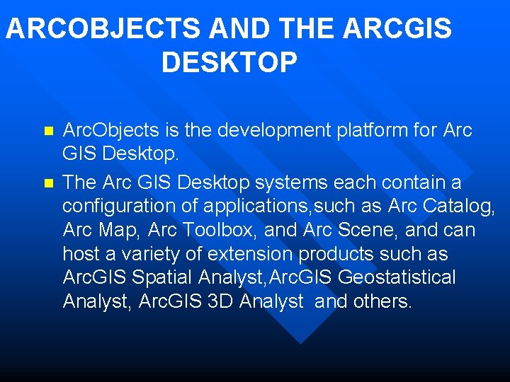 ARCOBJECTS AND THE ARCGIS DESKTOP n n Arc. Objects is the development platform for