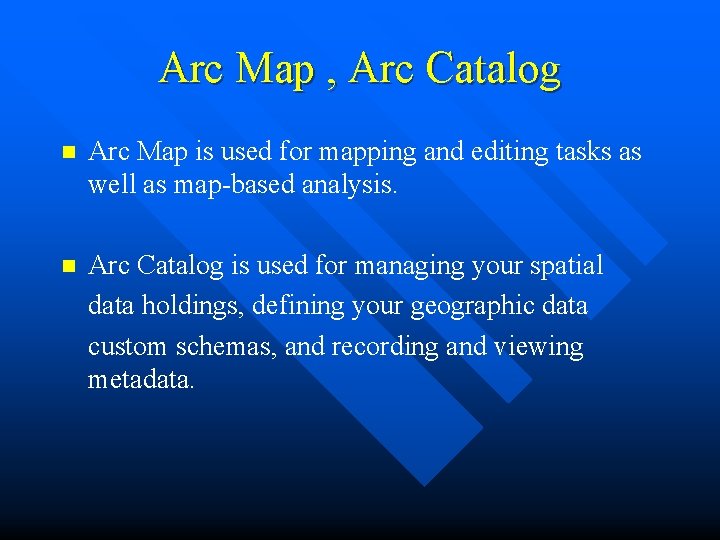 Arc Map , Arc Catalog n Arc Map is used for mapping and editing