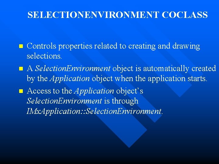 SELECTIONENVIRONMENT COCLASS n n n Controls properties related to creating and drawing selections. A
