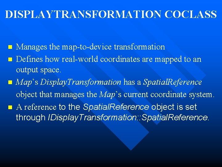 DISPLAYTRANSFORMATION COCLASS n n Manages the map-to-device transformation Defines how real-world coordinates are mapped