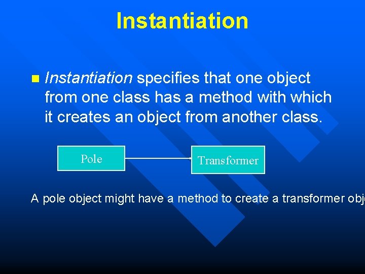 Instantiation n Instantiation specifies that one object from one class has a method with