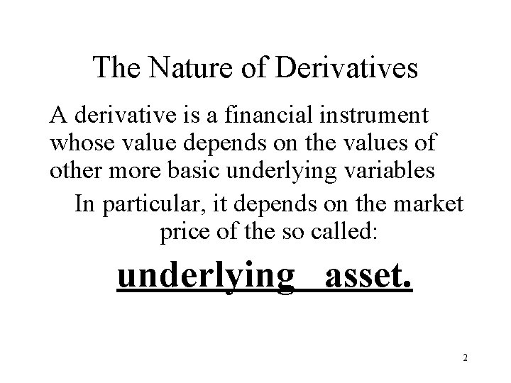The Nature of Derivatives A derivative is a financial instrument whose value depends on
