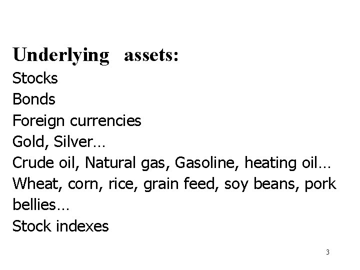 Underlying assets: Stocks Bonds Foreign currencies Gold, Silver… Crude oil, Natural gas, Gasoline, heating
