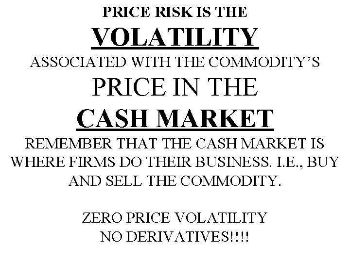 PRICE RISK IS THE VOLATILITY ASSOCIATED WITH THE COMMODITY’S PRICE IN THE CASH MARKET