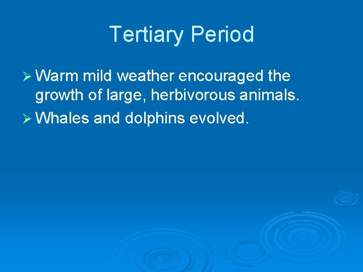 Tertiary Period Ø Warm mild weather encouraged the growth of large, herbivorous animals. Ø