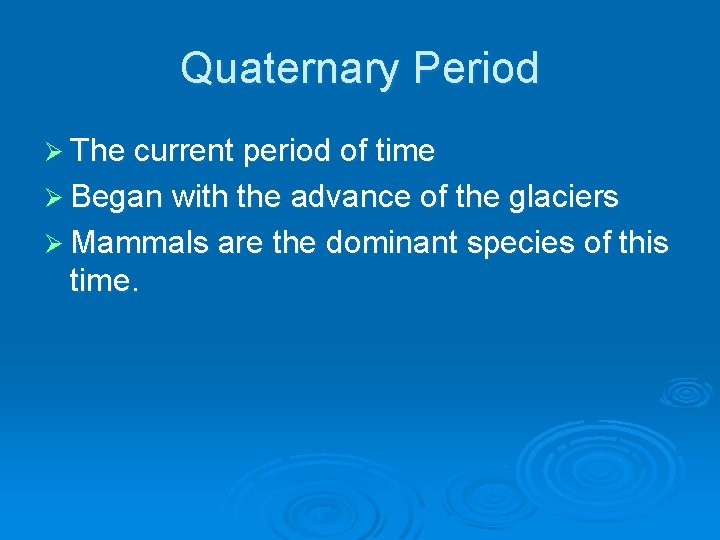 Quaternary Period Ø The current period of time Ø Began with the advance of