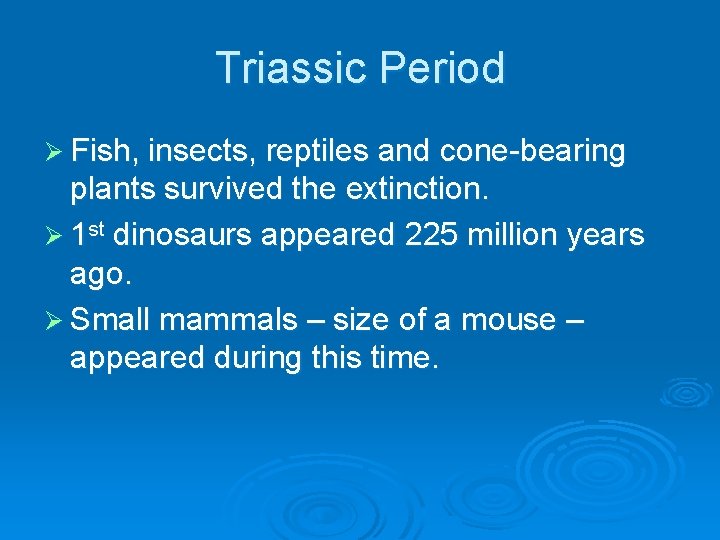 Triassic Period Ø Fish, insects, reptiles and cone-bearing plants survived the extinction. Ø 1