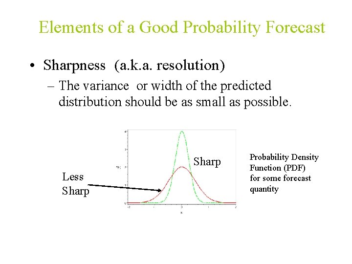 Elements of a Good Probability Forecast • Sharpness (a. k. a. resolution) – The