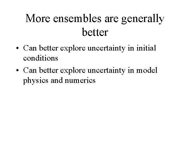 More ensembles are generally better • Can better explore uncertainty in initial conditions •