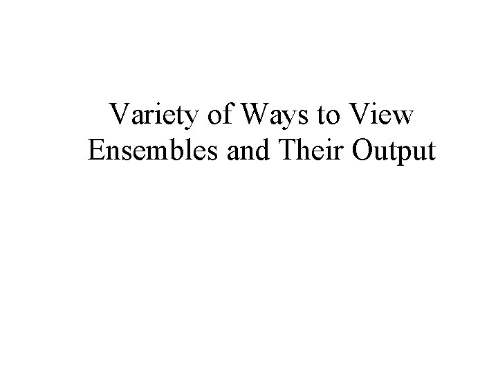 Variety of Ways to View Ensembles and Their Output 