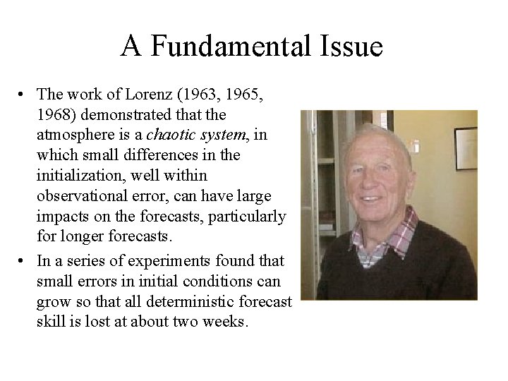 A Fundamental Issue • The work of Lorenz (1963, 1965, 1968) demonstrated that the