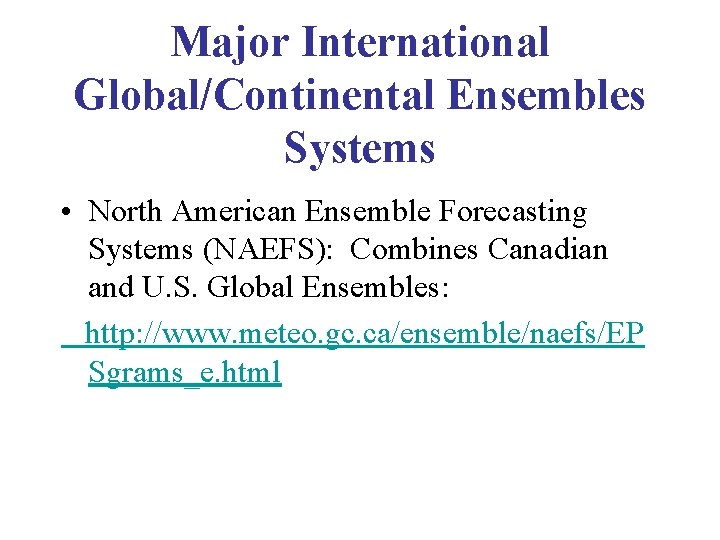 Major International Global/Continental Ensembles Systems • North American Ensemble Forecasting Systems (NAEFS): Combines Canadian